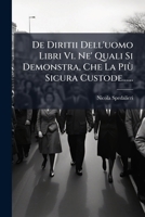 De Diritii Dell'uomo Libri Vi. Ne' Quali Si Demonstra, Che La Più Sicura Custode...... 1247612368 Book Cover