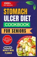 STOMACH ULCER DIET COOKBOOK FOR SENIORS: Delicious Anti-inflammatory recipes to naturally combat Stomach Ulcer Symptoms and Support Digestive Wellness B0CNY98N7P Book Cover