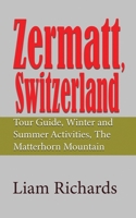 Zermatt, Switzerland: Tour Guide, Winter and Summer Activities, The Matterhorn Mountain 1672032202 Book Cover