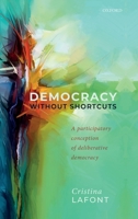 Democracy Without Shortcuts: A Participatory Conception of Deliberative Democracy 0198848188 Book Cover