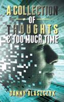 A Collection of Thoughts & Too Much Time! 1491885971 Book Cover