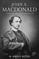 John A. Macdonald: Canada's First Prime Minister 0991855841 Book Cover