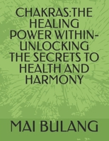 CHAKRAS:THE HEALING POWER WITHIN-UNLOCKING THE SECRETS TO HEALTH AND HARMONY B0CSXBB5M1 Book Cover