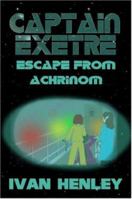 Captain Exetre: Escape From Achrinom 1430318295 Book Cover