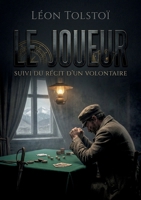 Le Joueur - Suivi du Récit d'un volontaire: Une exploration des tourments intérieurs et des passions destructrices dans 'Le Joueur' de Léon Tolstoï, ... de la guerre au Caucase. (French Edition) B0GYWP4TL4 Book Cover