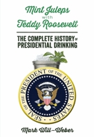 Mint Juleps with Teddy Roosevelt: The Complete History of Presidential Drinking 1621572102 Book Cover