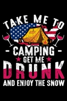 Take Me To Camping Get Me Drunk And Enjoy The Snow: Perfect RV Journal/Camping Diary or Gift for Campers: Over 120 Pages with Prompts for Writing: ... for families who enjoy camping together. 1711253065 Book Cover