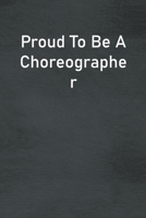 Proud To Be A Choreographer: Lined Notebook For Men, Women And Co Workers 1713274108 Book Cover