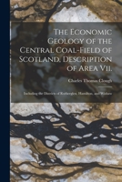 The Economic Geology of the Central Coal-Field of Scotland, Description of Area Vii.: Including the Districts of Rutherglen, Hamilton, and Wishaw 1016793014 Book Cover