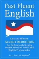 Fast Fluent English: Easy and Effective Accent Reduction For Professionals Seeking Perfect American Accent and English Pronunciation B08HBJR56J Book Cover