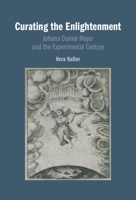 Curating the Enlightenment: Johann Daniel Major and the Experimental Century 1009506838 Book Cover