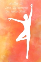 Ballet Is Like Dreaming On Your Feet: 6x9 in, 120 page College Ruled Lined Notebook with Margin. Notepad, Personal Diary, Task Journal for Ballet, Modern, Tap, Ballroom, Latin and Contemporary Dancers 1692651161 Book Cover