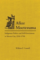 After Moctezuma: Indigenous Politics and Self-Government in Mexico City, 1524-1730 0806141751 Book Cover