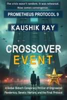 CROSSOVER EVENT - PROMETHEUS PROTOCOL 9: A Global Biotech Conspiracy Thriller of Engineered Pandemics, Genetic Warfare, and the Final Protocol B0FGWPVB4C Book Cover