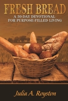 Fresh Bread: 30 Day Devotional for Purpose Filled Living 0692501401 Book Cover
