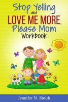 Stop Yelling and Love Me More, Please Mom 1670124258 Book Cover