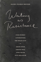 Writing As Resistance: Four Women Confronting the Holocaust: Edith Stein, Simone Weil, Anne Frank, Etty Hillesum 027102285X Book Cover