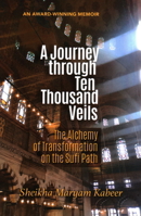 Journey Through Ten Thousand Veils: The Alchemy of Transformation on the Sufi Path 1597841358 Book Cover