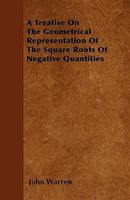 A Treatise on the Geometrical Representation of the Square Roots of Negative Quantities 1018332162 Book Cover