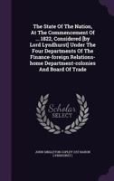 The State Of The Nation, At The Commencement Of ... 1822, Considered [by Lord Lyndhurst] Under The Four Departments Of The Finance-foreign Relations-home Department-colonies And Board Of Trade... 1347770267 Book Cover