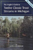 The Angler's Guide to Twelve Classic Trout Streams in Michigan 0472082728 Book Cover