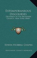 Extemporaneous Discourses: Delivered In The Broadway Church, New York 1164641522 Book Cover