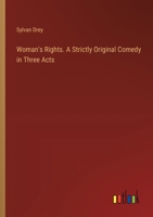 Woman's Rights. A Strictly Original Comedy in Three Acts 3385405920 Book Cover