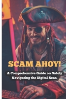 Scam Ahoy!: A Comprehensive Guide on Safely Navigating the Digital Seas. B0FXLBR4L8 Book Cover