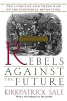 Rebels Against the Future: The Luddites and Their War on the Industrial Revolution: Lessons for the Computer Age 0201626780 Book Cover