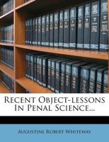 Recent Object-Lessons in Penal Science: With a Bibliographical Introduction 1355879981 Book Cover