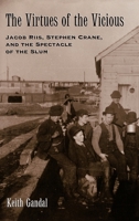 The Virtues of the Vicious: Jacob Riis, Stephen Crane and the Spectacle of the Slum 0195110633 Book Cover