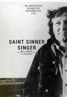 Saint Sinner Singer: An Unexpected, Redirected, Resurrected Life 1736133411 Book Cover
