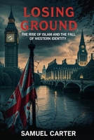 Losing Ground: The Rise of Islam and the Fall of Western Identity B0F6DBFK9D Book Cover