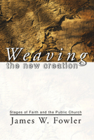 Weaving the New Creation: Stages of Faith and the Public Church 0060628456 Book Cover