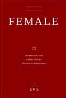 Female: FEMALE - The Masculine Triad and Her Fight for Freedom and Independence B0GWWP2B4B Book Cover