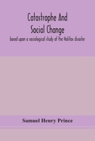 Catastrophe and social change: based upon a sociological study of the Halifax disaster 9354155499 Book Cover