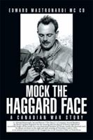 Mock the Haggard Face: A Canadian War Story 1499012748 Book Cover