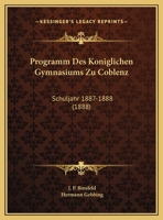 Programm Des Koniglichen Gymnasiums Zu Coblenz: Schuljahr 1887-1888 (1888) 1169527175 Book Cover