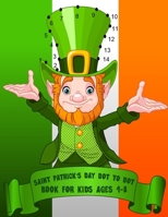 Saint Patrick's Day Dot To Dot Book For Kids Ages 4-8: With Bonus Activity Pages B084QD67NQ Book Cover