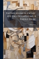 Entwicklungsgeschichte Des Eigenthums. 4 Theile [In 6]. 1143827503 Book Cover
