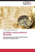 La ética como primera filosofía: Aproximación de la ética de Emmanuel Lévinas al trabajo social 3844342893 Book Cover