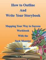 How to Outline and Write Your Storybook: Mapping Your Way to Success Work Book with the Sock Monster 1720000247 Book Cover