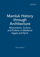 Mamluk History Through Architecture: Monuments, Culture and Politics in Medieval Egypt and Syria 1845119649 Book Cover