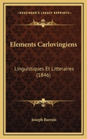 Elements Carlovingiens: Linguistiques Et Litteraires (1846) 2329025246 Book Cover