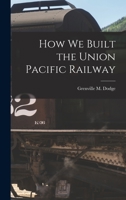 How We Built the Union Pacific Railway, And Other Railway Papers And Addresses 1410222101 Book Cover