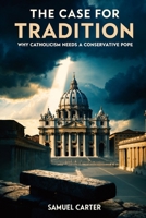 The Case for Tradition: Why Catholicism Needs a Conservative Pope B0F6YNZ2S5 Book Cover