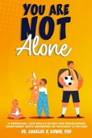 You Are Not Alone: A Personal Life-Skills Guide for Developing Confident in Boys Growing Up Without a Father (Developing Confident Boys Growing Up Without a Dad) B0FKWXRSDX Book Cover