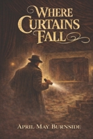 Where Curtains Fall: The endless act B0GSJZVRVN Book Cover