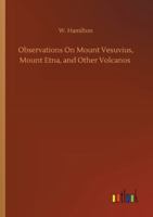 Observations on Mount Vesuvius, Mount Etna, and Other Volcanos 1170503438 Book Cover