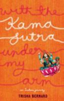 With the Kama Sutra Under My Arm: My Madcap Misadventures Across India 1402757123 Book Cover